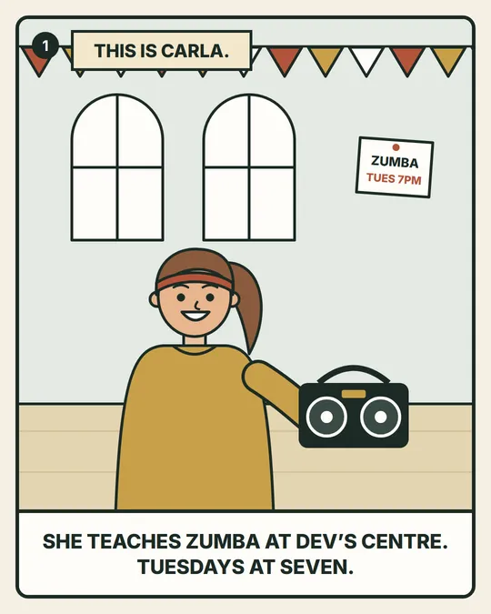 Panel 1. This is Carla. She teaches Zumba at Dev's centre, Tuesdays at seven.